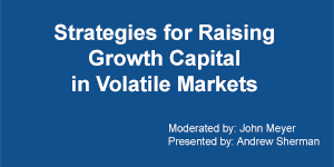 Strategies for Raising Growth Capital in Volatile Markets